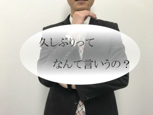 「久しぶり」を英語で言ってみると？